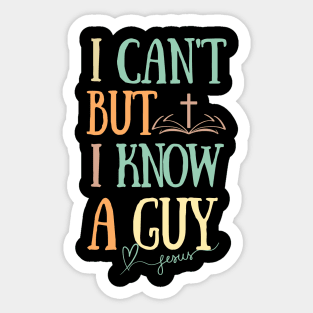 I can't But I know a Guy- Jesus Christ Faith Religious Sticker